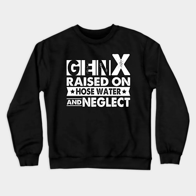 Gen X Raised On Hose Water And Neglect Crewneck Sweatshirt by Visual Vibes